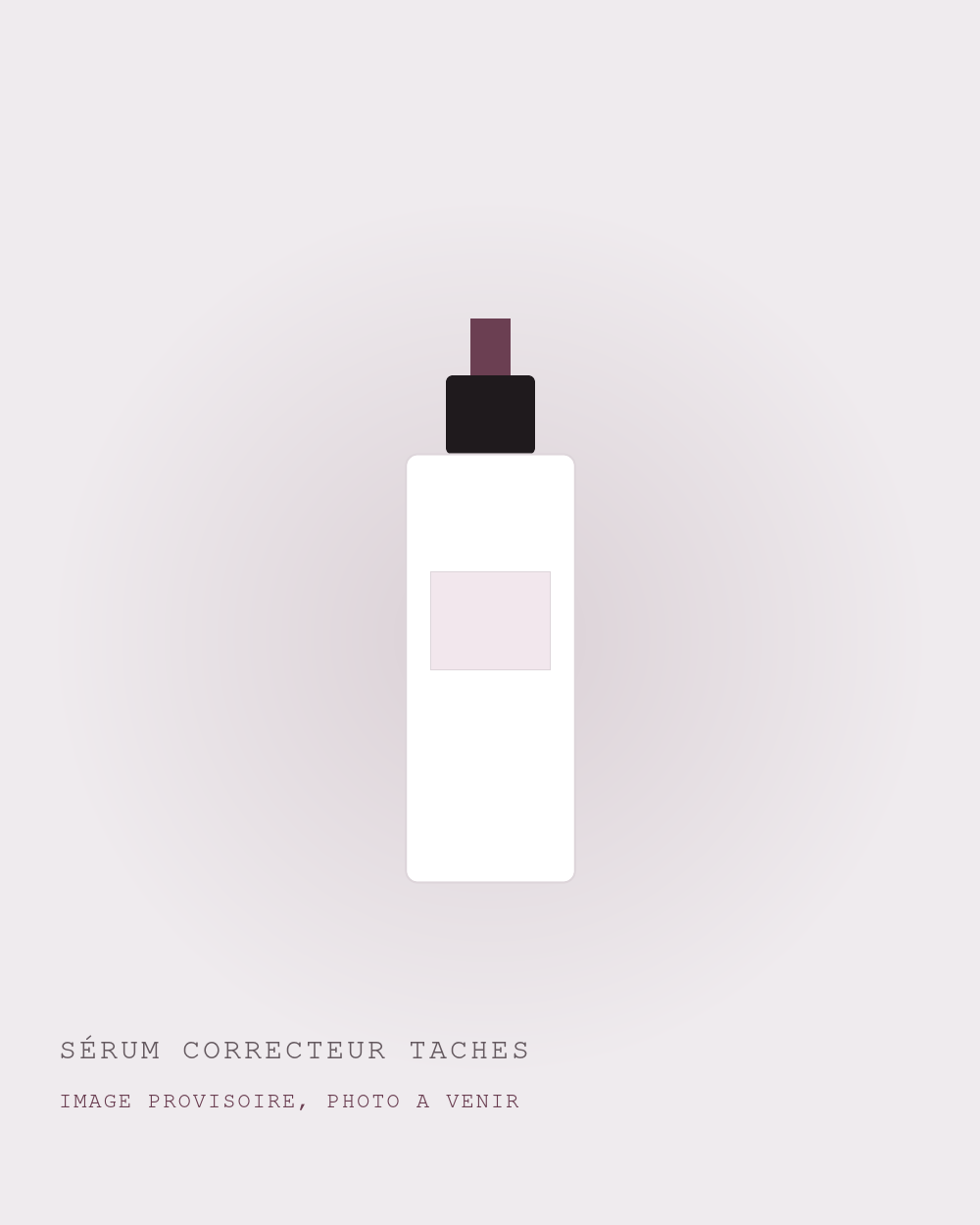 SÉRUM CORRECTEUR TACHES (image provisoire) SÉRUM CORRECTEUR TACHES : image provisoire, photo à venir